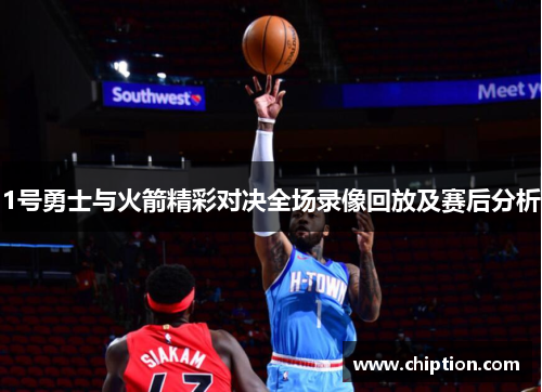 1号勇士与火箭精彩对决全场录像回放及赛后分析