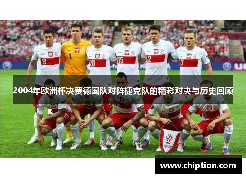 2004年欧洲杯决赛德国队对阵捷克队的精彩对决与历史回顾