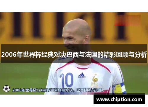 2006年世界杯经典对决巴西与法国的精彩回顾与分析