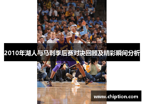 2010年湖人与马刺季后赛对决回顾及精彩瞬间分析