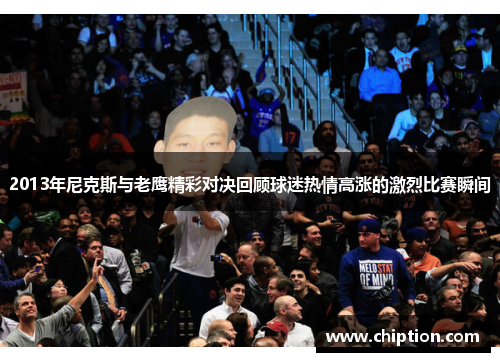 2013年尼克斯与老鹰精彩对决回顾球迷热情高涨的激烈比赛瞬间