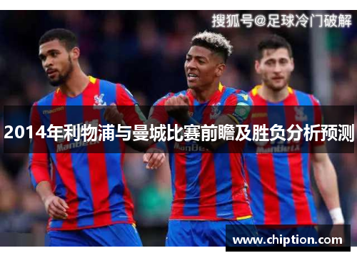 2014年利物浦与曼城比赛前瞻及胜负分析预测