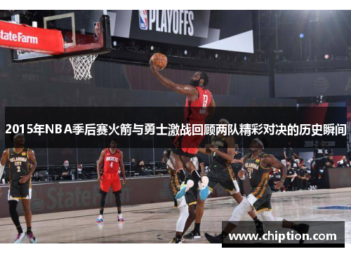 2015年NBA季后赛火箭与勇士激战回顾两队精彩对决的历史瞬间