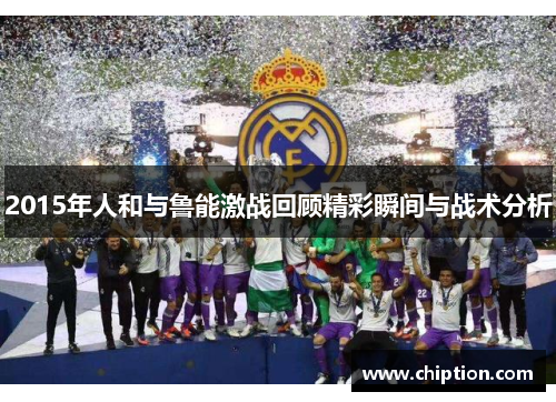 2015年人和与鲁能激战回顾精彩瞬间与战术分析