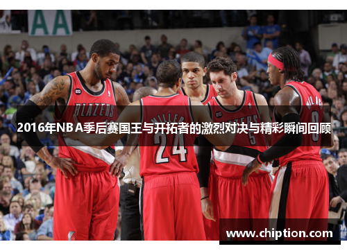 2016年NBA季后赛国王与开拓者的激烈对决与精彩瞬间回顾