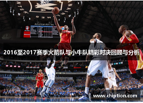 2016至2017赛季火箭队与小牛队精彩对决回顾与分析