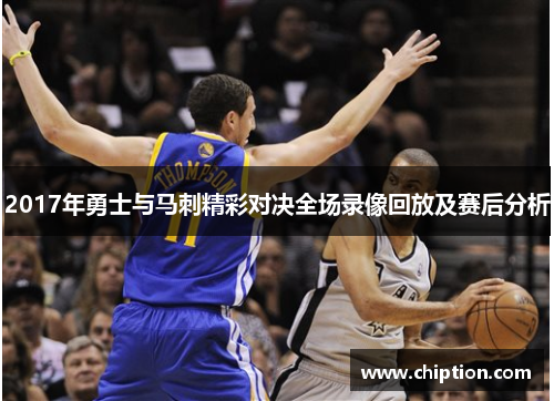 2017年勇士与马刺精彩对决全场录像回放及赛后分析