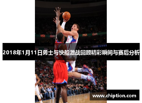 2018年1月11日勇士与快船激战回顾精彩瞬间与赛后分析