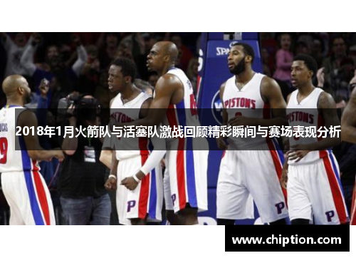 2018年1月火箭队与活塞队激战回顾精彩瞬间与赛场表现分析