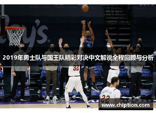 2019年勇士队与国王队精彩对决中文解说全程回顾与分析